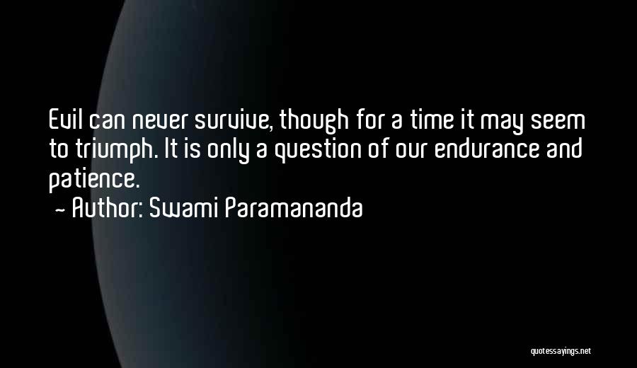 Swami Paramananda Quotes: Evil Can Never Survive, Though For A Time It May Seem To Triumph. It Is Only A Question Of Our