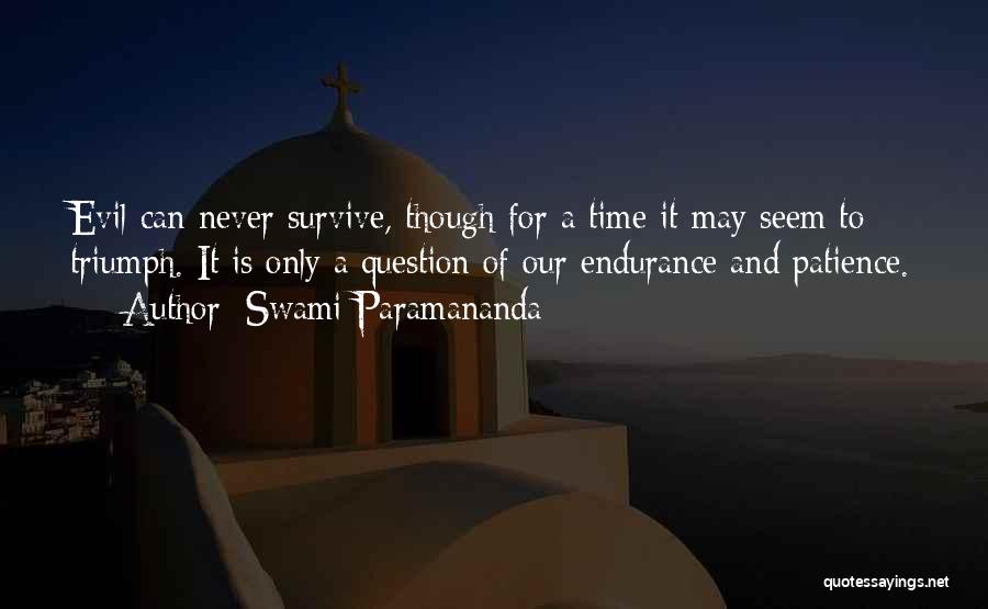 Swami Paramananda Quotes: Evil Can Never Survive, Though For A Time It May Seem To Triumph. It Is Only A Question Of Our