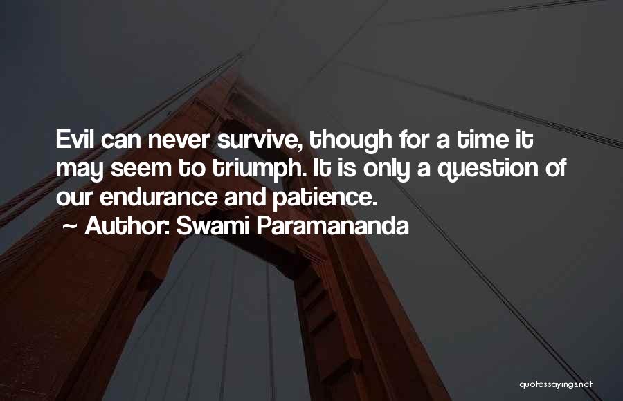 Swami Paramananda Quotes: Evil Can Never Survive, Though For A Time It May Seem To Triumph. It Is Only A Question Of Our