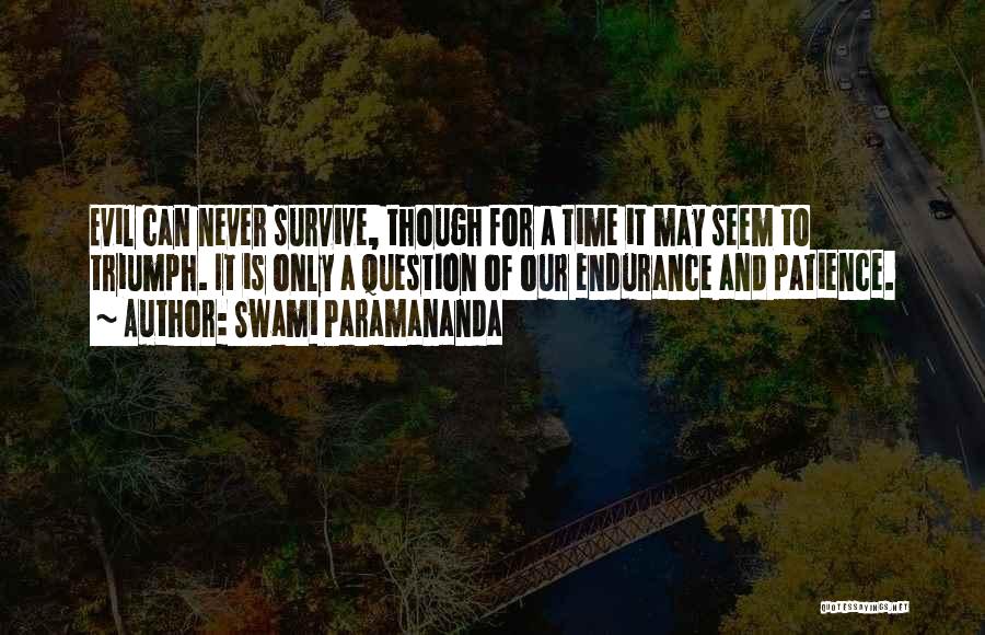 Swami Paramananda Quotes: Evil Can Never Survive, Though For A Time It May Seem To Triumph. It Is Only A Question Of Our