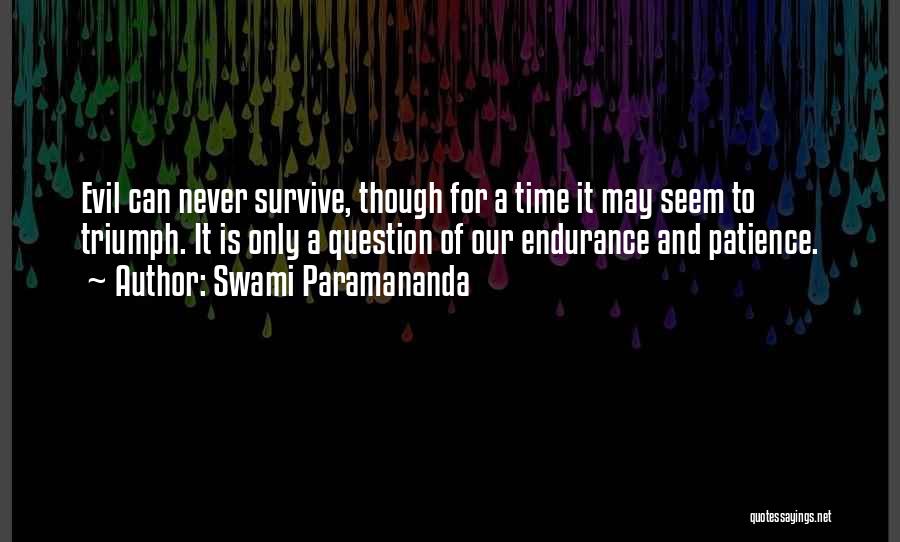 Swami Paramananda Quotes: Evil Can Never Survive, Though For A Time It May Seem To Triumph. It Is Only A Question Of Our