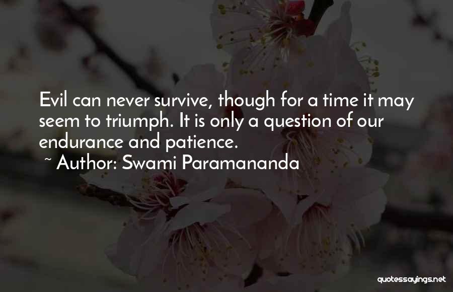 Swami Paramananda Quotes: Evil Can Never Survive, Though For A Time It May Seem To Triumph. It Is Only A Question Of Our