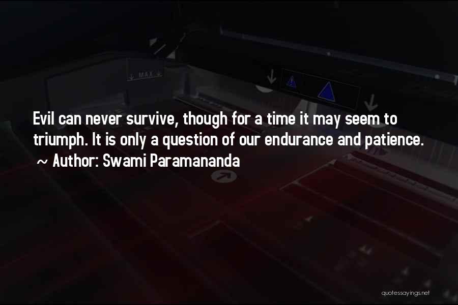 Swami Paramananda Quotes: Evil Can Never Survive, Though For A Time It May Seem To Triumph. It Is Only A Question Of Our