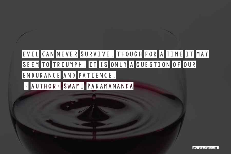 Swami Paramananda Quotes: Evil Can Never Survive, Though For A Time It May Seem To Triumph. It Is Only A Question Of Our
