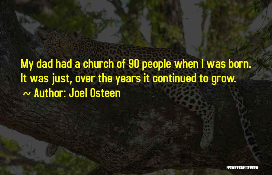Joel Osteen Quotes: My Dad Had A Church Of 90 People When I Was Born. It Was Just, Over The Years It Continued