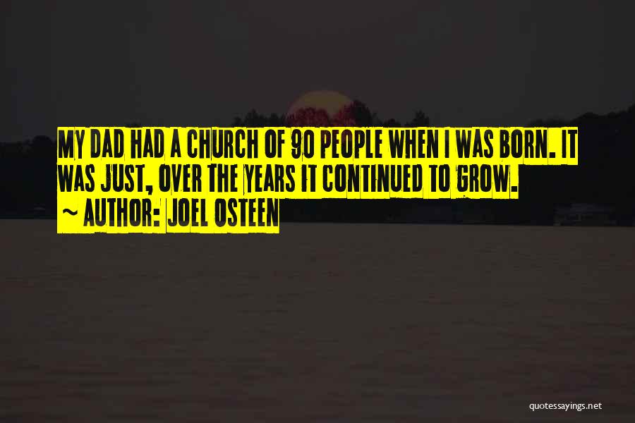 Joel Osteen Quotes: My Dad Had A Church Of 90 People When I Was Born. It Was Just, Over The Years It Continued