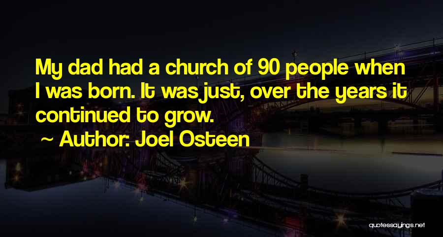 Joel Osteen Quotes: My Dad Had A Church Of 90 People When I Was Born. It Was Just, Over The Years It Continued