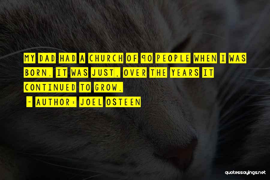Joel Osteen Quotes: My Dad Had A Church Of 90 People When I Was Born. It Was Just, Over The Years It Continued