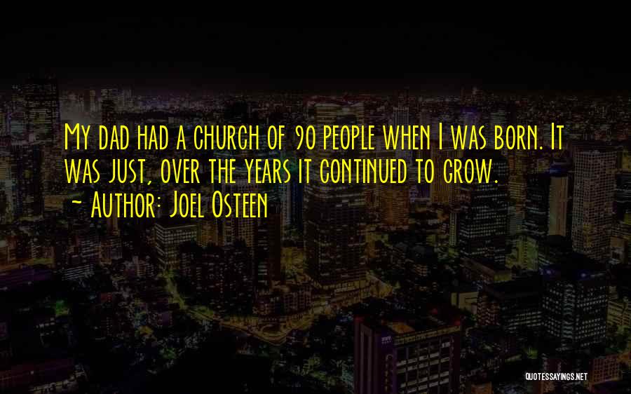 Joel Osteen Quotes: My Dad Had A Church Of 90 People When I Was Born. It Was Just, Over The Years It Continued