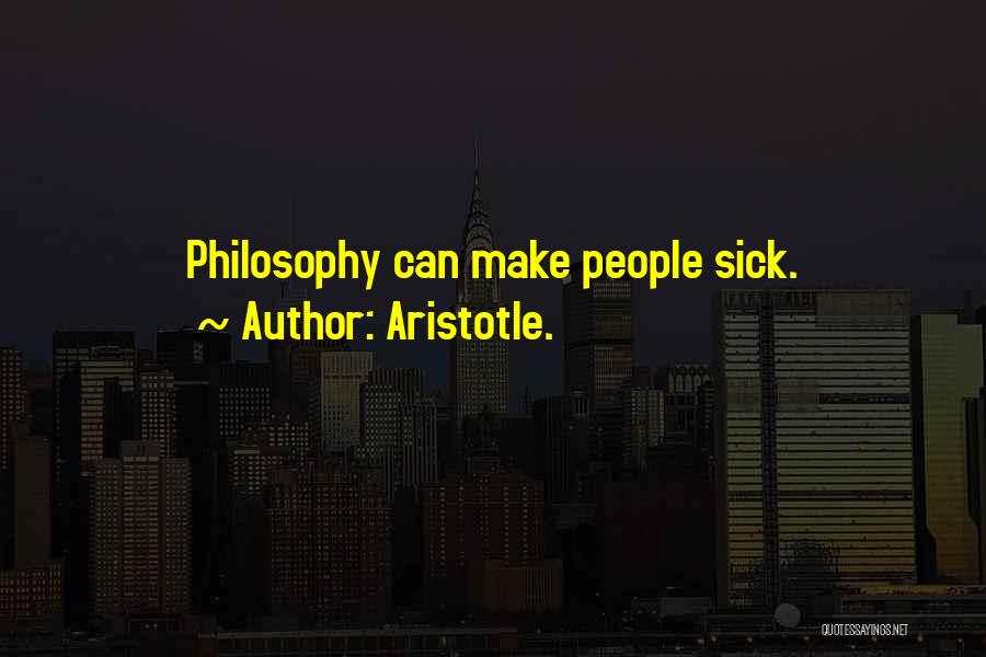 Aristotle. Quotes: Philosophy Can Make People Sick.