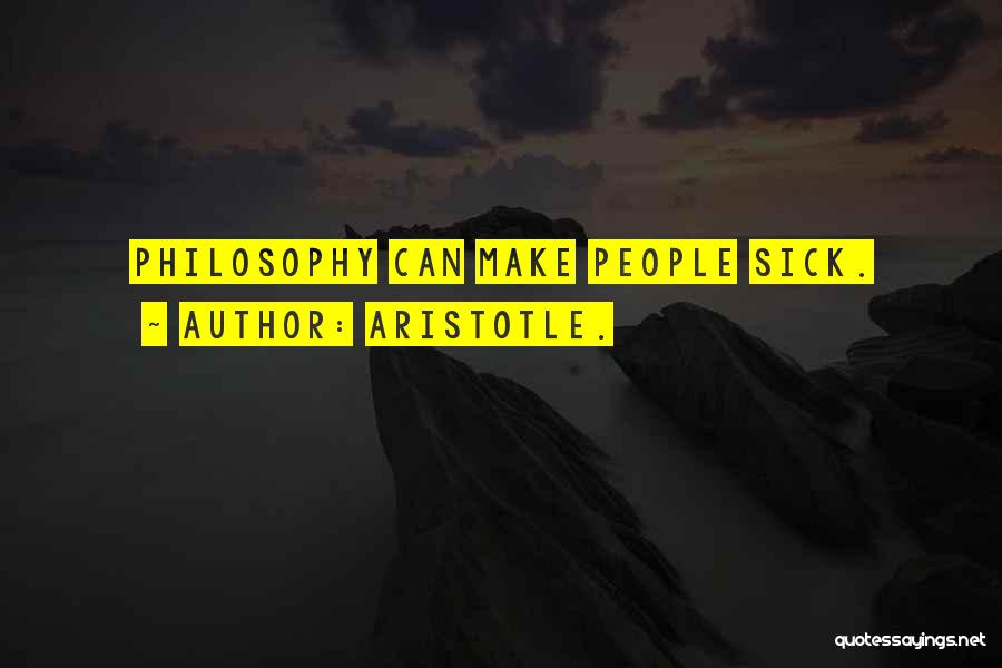 Aristotle. Quotes: Philosophy Can Make People Sick.