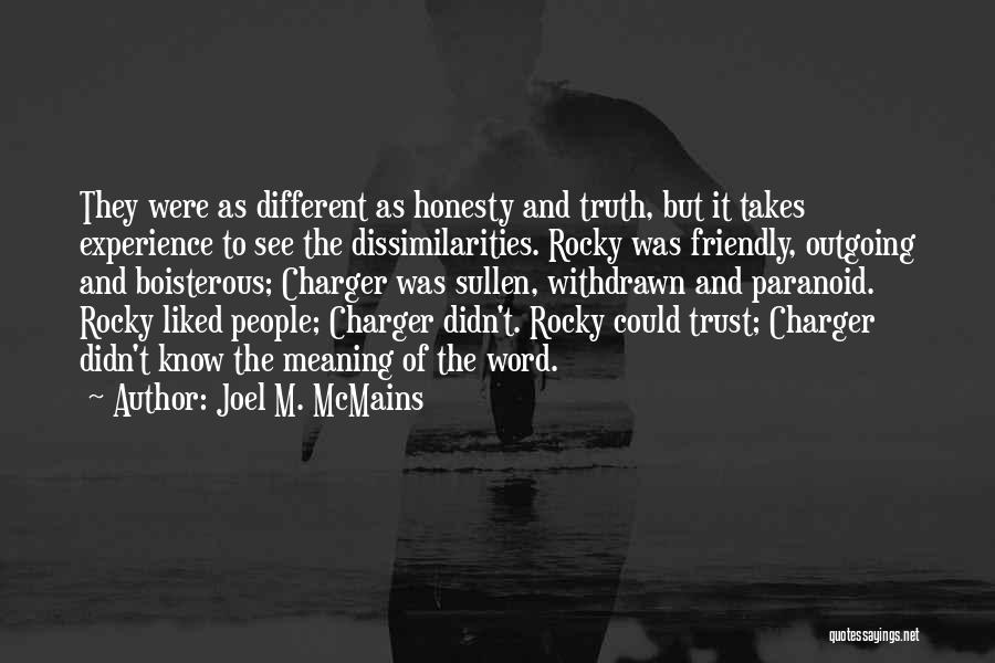 Joel M. McMains Quotes: They Were As Different As Honesty And Truth, But It Takes Experience To See The Dissimilarities. Rocky Was Friendly, Outgoing