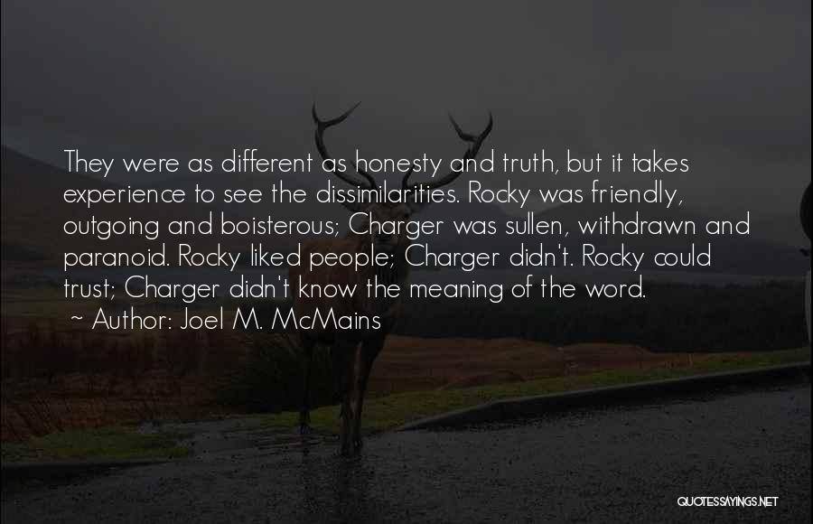 Joel M. McMains Quotes: They Were As Different As Honesty And Truth, But It Takes Experience To See The Dissimilarities. Rocky Was Friendly, Outgoing