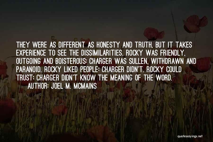 Joel M. McMains Quotes: They Were As Different As Honesty And Truth, But It Takes Experience To See The Dissimilarities. Rocky Was Friendly, Outgoing