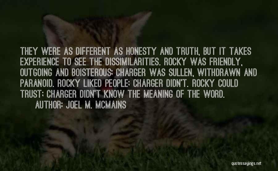 Joel M. McMains Quotes: They Were As Different As Honesty And Truth, But It Takes Experience To See The Dissimilarities. Rocky Was Friendly, Outgoing