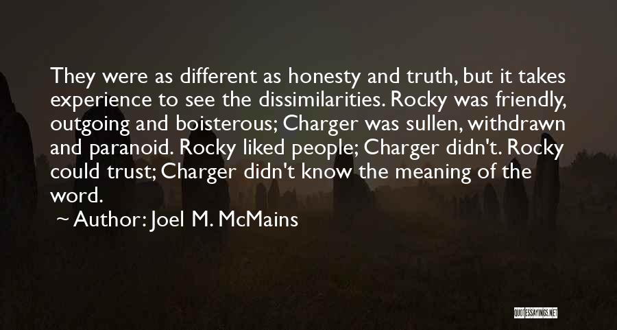 Joel M. McMains Quotes: They Were As Different As Honesty And Truth, But It Takes Experience To See The Dissimilarities. Rocky Was Friendly, Outgoing