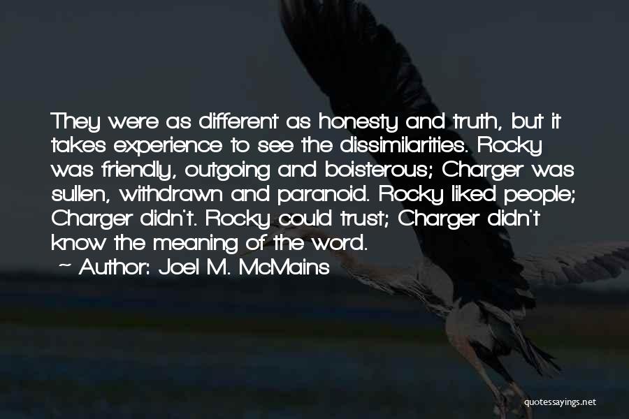 Joel M. McMains Quotes: They Were As Different As Honesty And Truth, But It Takes Experience To See The Dissimilarities. Rocky Was Friendly, Outgoing