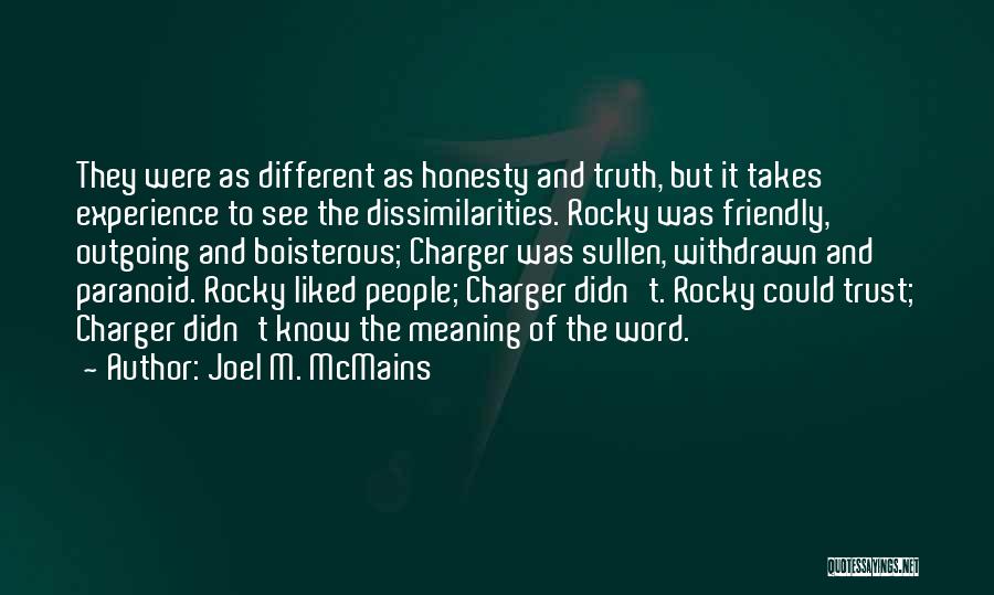 Joel M. McMains Quotes: They Were As Different As Honesty And Truth, But It Takes Experience To See The Dissimilarities. Rocky Was Friendly, Outgoing