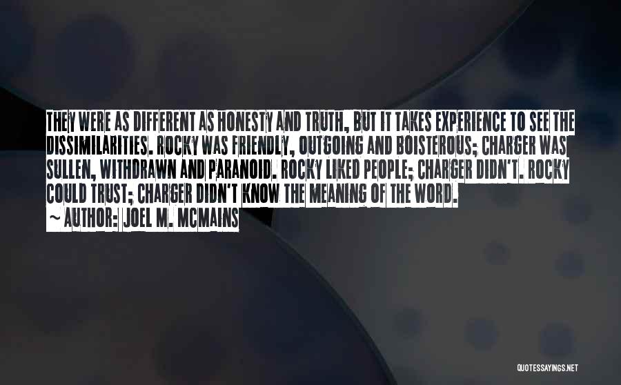 Joel M. McMains Quotes: They Were As Different As Honesty And Truth, But It Takes Experience To See The Dissimilarities. Rocky Was Friendly, Outgoing