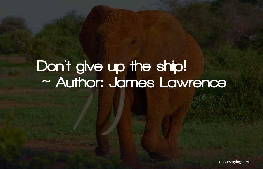 James Lawrence Quotes: Don't Give Up The Ship!