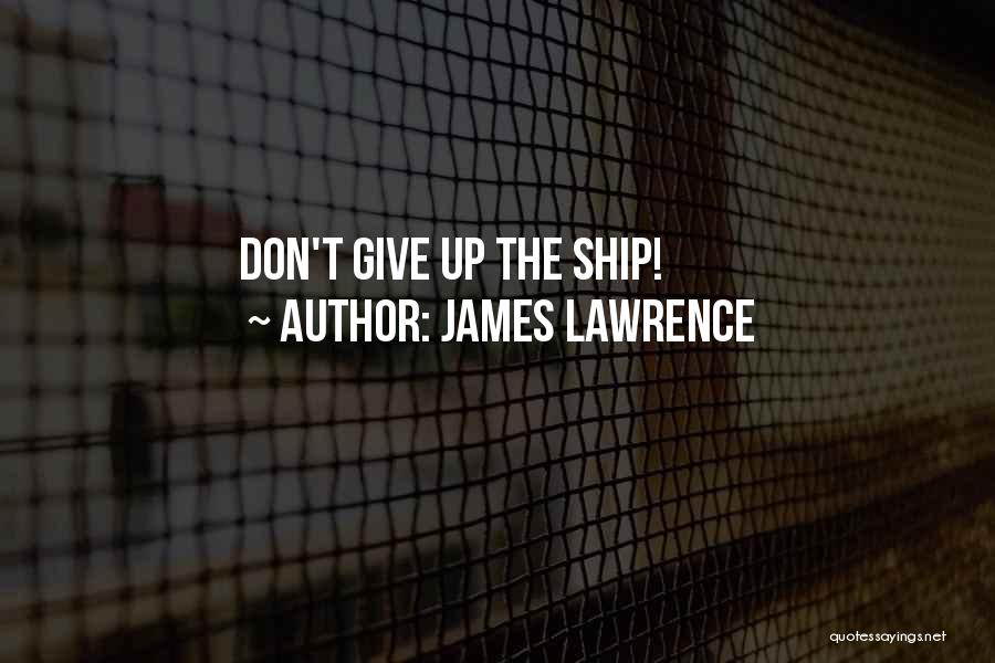James Lawrence Quotes: Don't Give Up The Ship!