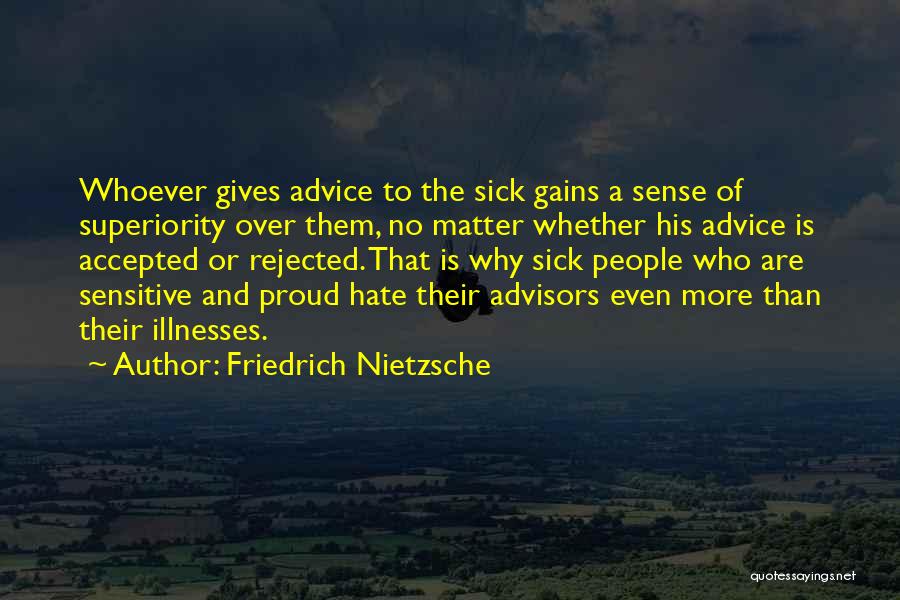 Friedrich Nietzsche Quotes: Whoever Gives Advice To The Sick Gains A Sense Of Superiority Over Them, No Matter Whether His Advice Is Accepted