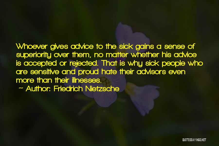 Friedrich Nietzsche Quotes: Whoever Gives Advice To The Sick Gains A Sense Of Superiority Over Them, No Matter Whether His Advice Is Accepted