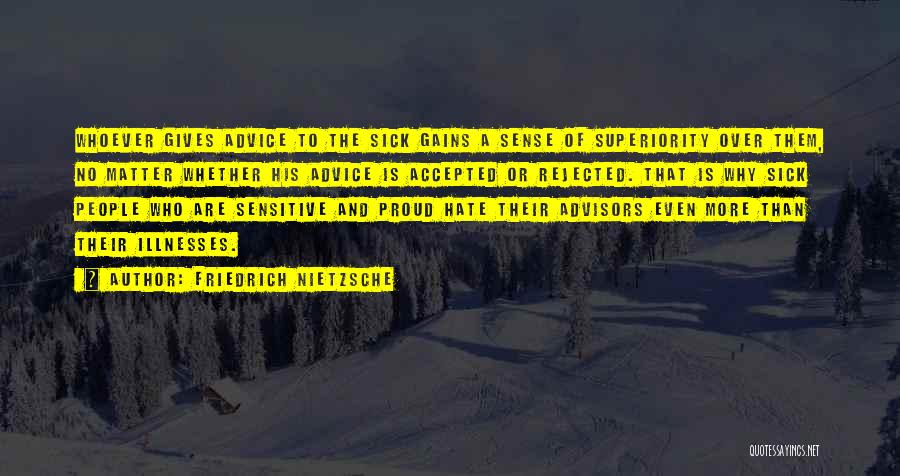 Friedrich Nietzsche Quotes: Whoever Gives Advice To The Sick Gains A Sense Of Superiority Over Them, No Matter Whether His Advice Is Accepted
