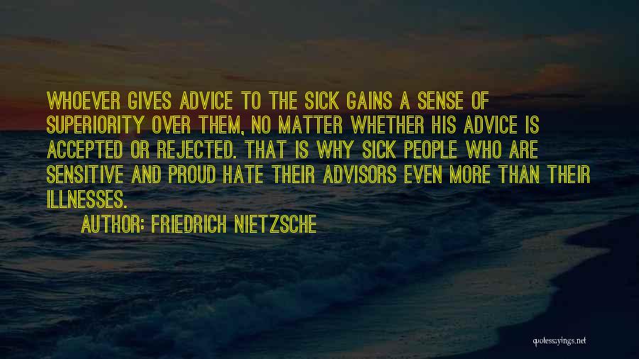 Friedrich Nietzsche Quotes: Whoever Gives Advice To The Sick Gains A Sense Of Superiority Over Them, No Matter Whether His Advice Is Accepted