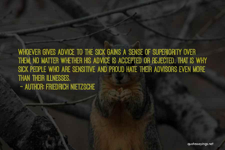 Friedrich Nietzsche Quotes: Whoever Gives Advice To The Sick Gains A Sense Of Superiority Over Them, No Matter Whether His Advice Is Accepted