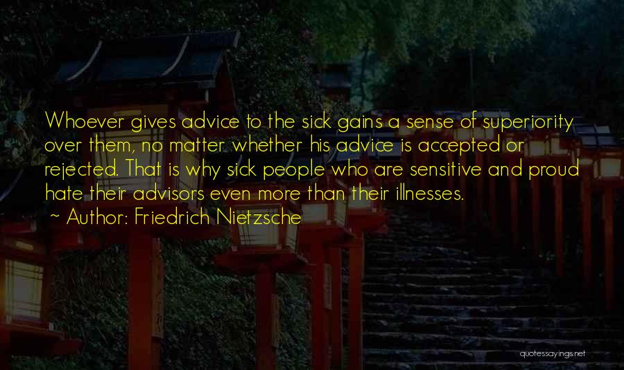 Friedrich Nietzsche Quotes: Whoever Gives Advice To The Sick Gains A Sense Of Superiority Over Them, No Matter Whether His Advice Is Accepted