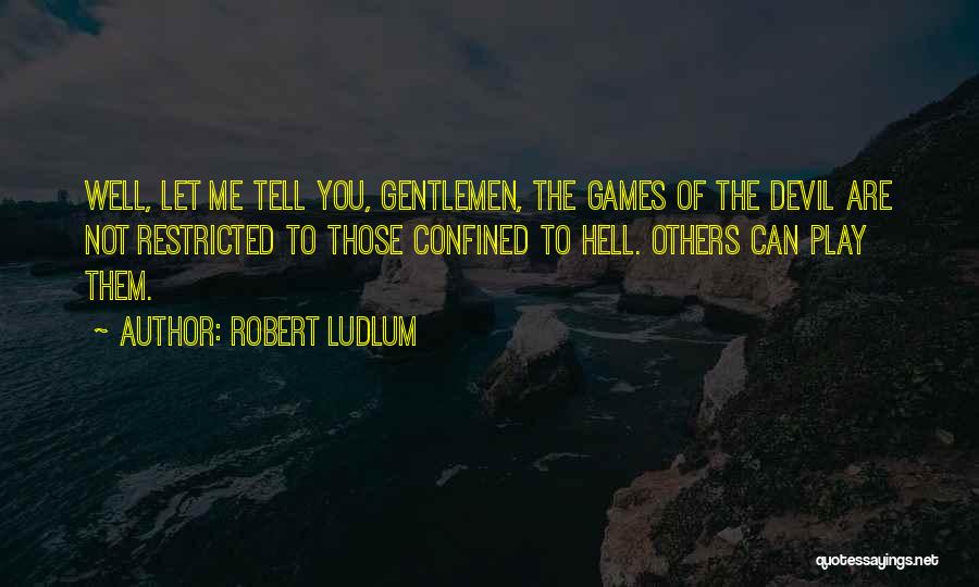 Robert Ludlum Quotes: Well, Let Me Tell You, Gentlemen, The Games Of The Devil Are Not Restricted To Those Confined To Hell. Others