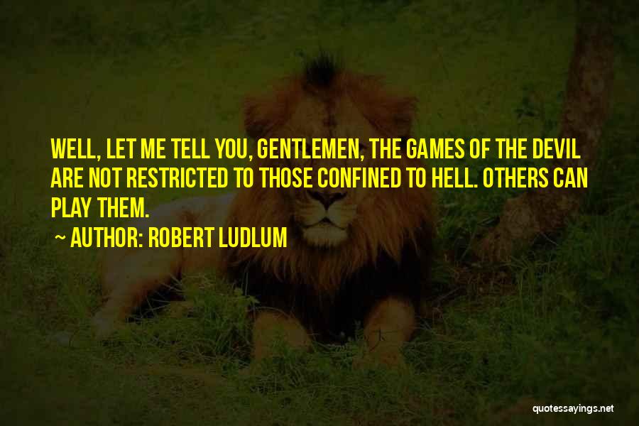 Robert Ludlum Quotes: Well, Let Me Tell You, Gentlemen, The Games Of The Devil Are Not Restricted To Those Confined To Hell. Others