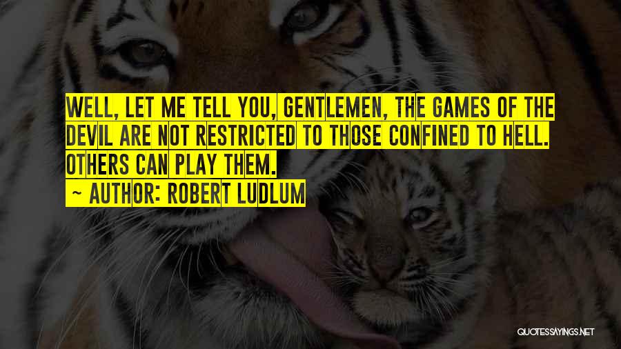 Robert Ludlum Quotes: Well, Let Me Tell You, Gentlemen, The Games Of The Devil Are Not Restricted To Those Confined To Hell. Others