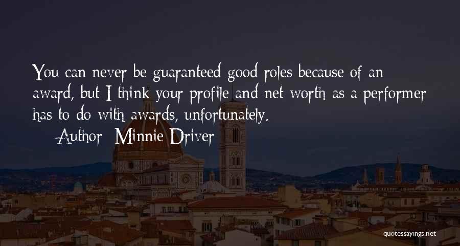 Minnie Driver Quotes: You Can Never Be Guaranteed Good Roles Because Of An Award, But I Think Your Profile And Net Worth As