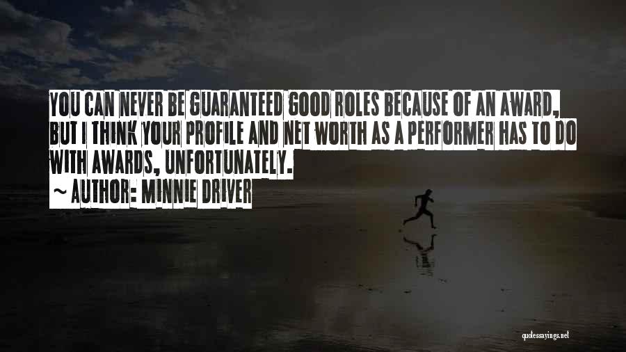 Minnie Driver Quotes: You Can Never Be Guaranteed Good Roles Because Of An Award, But I Think Your Profile And Net Worth As