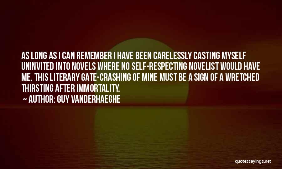 Guy Vanderhaeghe Quotes: As Long As I Can Remember I Have Been Carelessly Casting Myself Uninvited Into Novels Where No Self-respecting Novelist Would