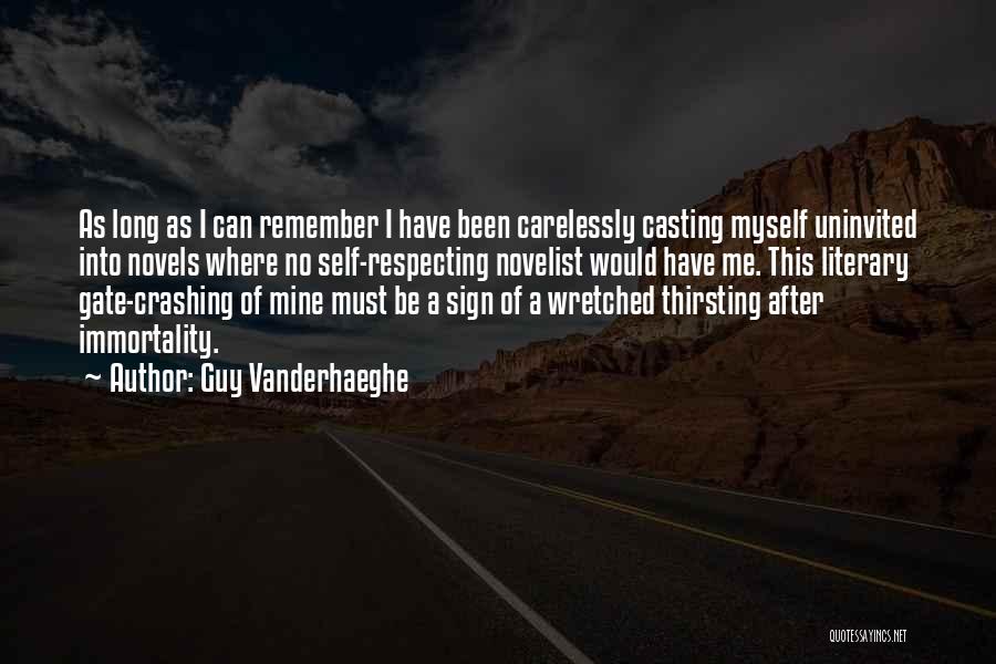 Guy Vanderhaeghe Quotes: As Long As I Can Remember I Have Been Carelessly Casting Myself Uninvited Into Novels Where No Self-respecting Novelist Would