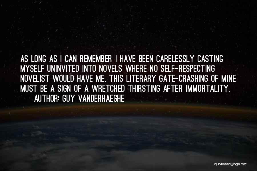 Guy Vanderhaeghe Quotes: As Long As I Can Remember I Have Been Carelessly Casting Myself Uninvited Into Novels Where No Self-respecting Novelist Would