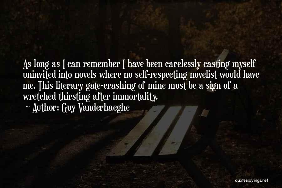 Guy Vanderhaeghe Quotes: As Long As I Can Remember I Have Been Carelessly Casting Myself Uninvited Into Novels Where No Self-respecting Novelist Would