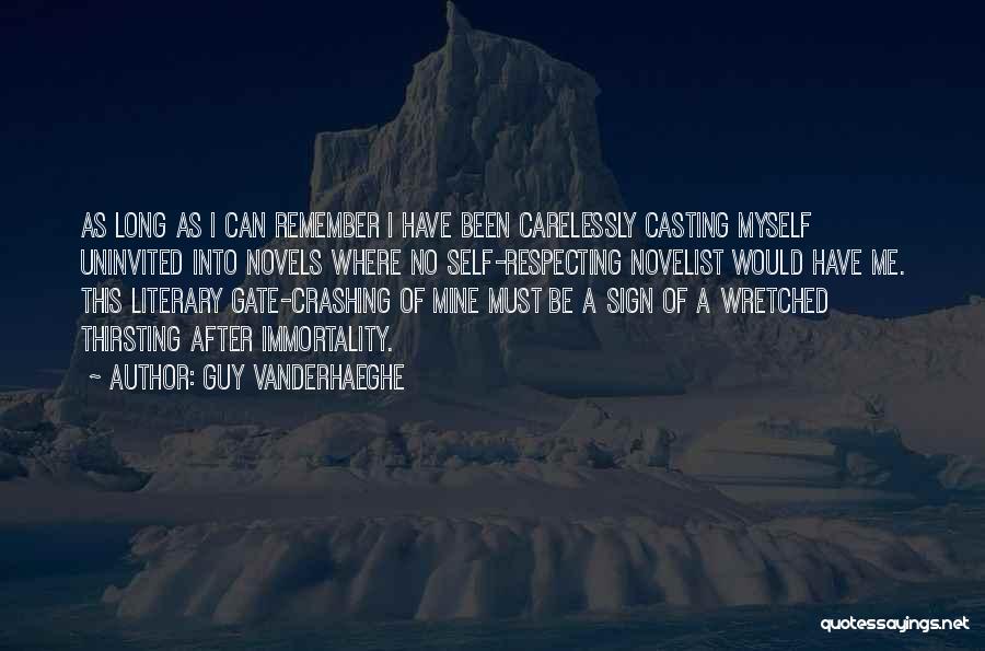 Guy Vanderhaeghe Quotes: As Long As I Can Remember I Have Been Carelessly Casting Myself Uninvited Into Novels Where No Self-respecting Novelist Would