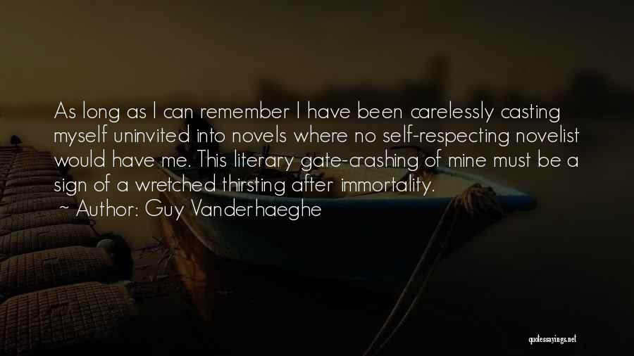 Guy Vanderhaeghe Quotes: As Long As I Can Remember I Have Been Carelessly Casting Myself Uninvited Into Novels Where No Self-respecting Novelist Would