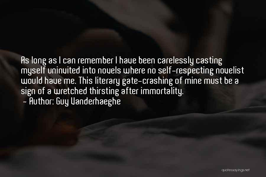 Guy Vanderhaeghe Quotes: As Long As I Can Remember I Have Been Carelessly Casting Myself Uninvited Into Novels Where No Self-respecting Novelist Would