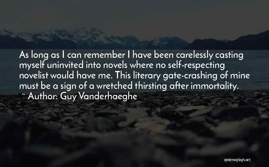 Guy Vanderhaeghe Quotes: As Long As I Can Remember I Have Been Carelessly Casting Myself Uninvited Into Novels Where No Self-respecting Novelist Would