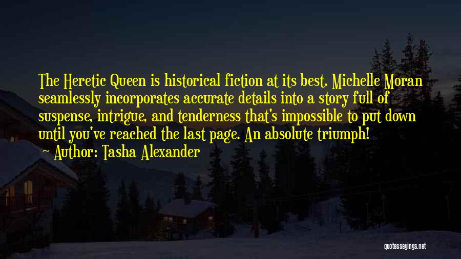 Tasha Alexander Quotes: The Heretic Queen Is Historical Fiction At Its Best. Michelle Moran Seamlessly Incorporates Accurate Details Into A Story Full Of