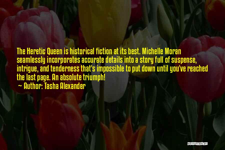 Tasha Alexander Quotes: The Heretic Queen Is Historical Fiction At Its Best. Michelle Moran Seamlessly Incorporates Accurate Details Into A Story Full Of