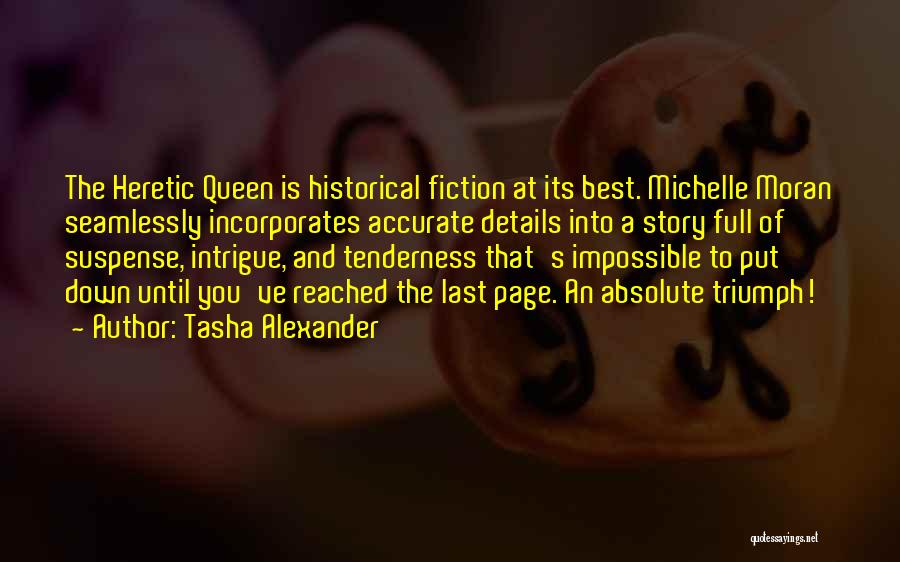 Tasha Alexander Quotes: The Heretic Queen Is Historical Fiction At Its Best. Michelle Moran Seamlessly Incorporates Accurate Details Into A Story Full Of
