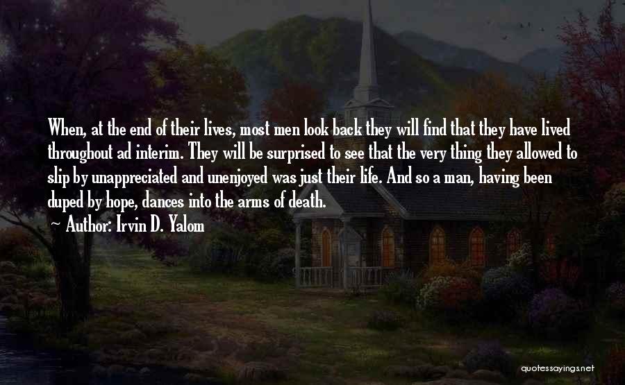 Irvin D. Yalom Quotes: When, At The End Of Their Lives, Most Men Look Back They Will Find That They Have Lived Throughout Ad