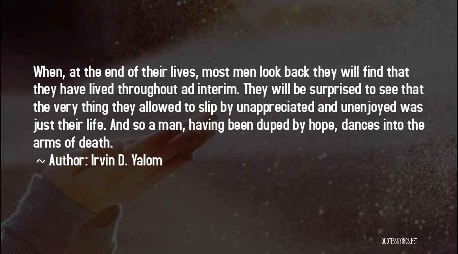 Irvin D. Yalom Quotes: When, At The End Of Their Lives, Most Men Look Back They Will Find That They Have Lived Throughout Ad