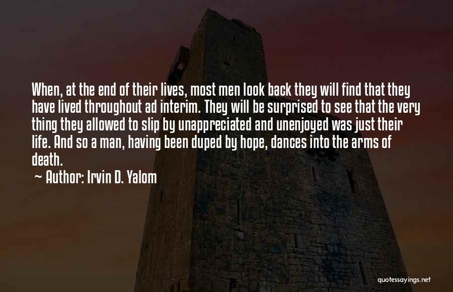 Irvin D. Yalom Quotes: When, At The End Of Their Lives, Most Men Look Back They Will Find That They Have Lived Throughout Ad